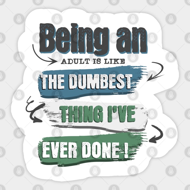 Wear the truth!  "Being an adult is like the dumbest thing I've ever done" for those who navigate life with humor. Perfect gift! Sticker by Oaktree Studios